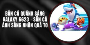 Bắn Cá Quầng Sáng Galaxy 6623 - Săn Cá Ánh Sáng Nhận Quà To