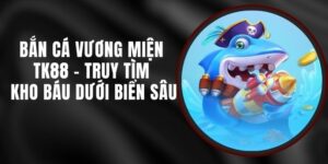 Bắn Cá Vương Miện TK88 - Truy Tìm Kho Báu Dưới Biển Sâu