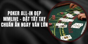 Poker All-in Đẹp MMLIVE - Đặt Tất Tay Chuẩn Ăn Ngay Ván Lớn