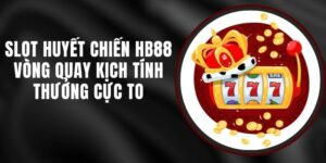 Slot Huyết Chiến HB88 - Vòng Quay Kịch Tính Thưởng Cực To
